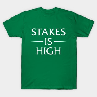 Stakes Is High T-Shirt